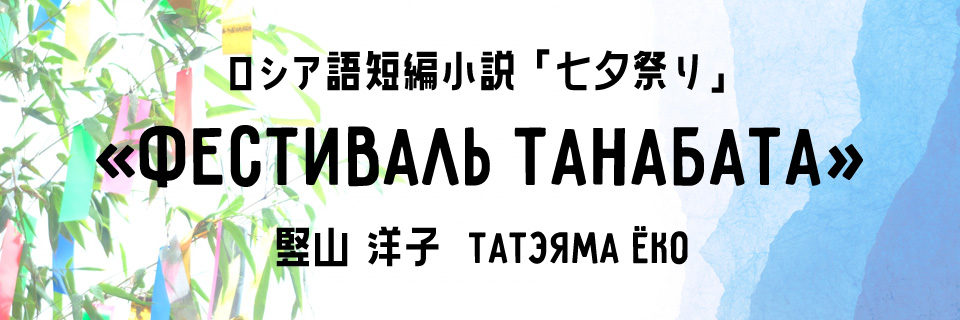ロシア語短編小説「七夕祭り」Рассказ ≪ФЕСТИВАЛЬ ТАНАБАТА≫